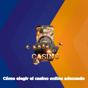 Lo que debes saber para elegir el casino online adecuado