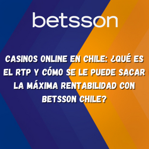 Casinos Online en Chile: ¿Qué es el RTP y cómo se le puede sacar la máxima rentabilidad con Betsson Chile?