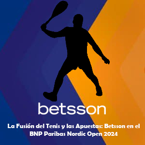 La Fusión del Tenis y las Apuestas: Betsson en el BNP Paribas Nordic Open 2024