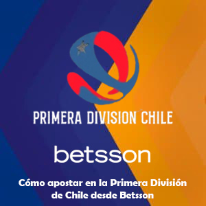 Cómo apostar en la Primera División de Chile desde Betsson [Guía completa 2025]